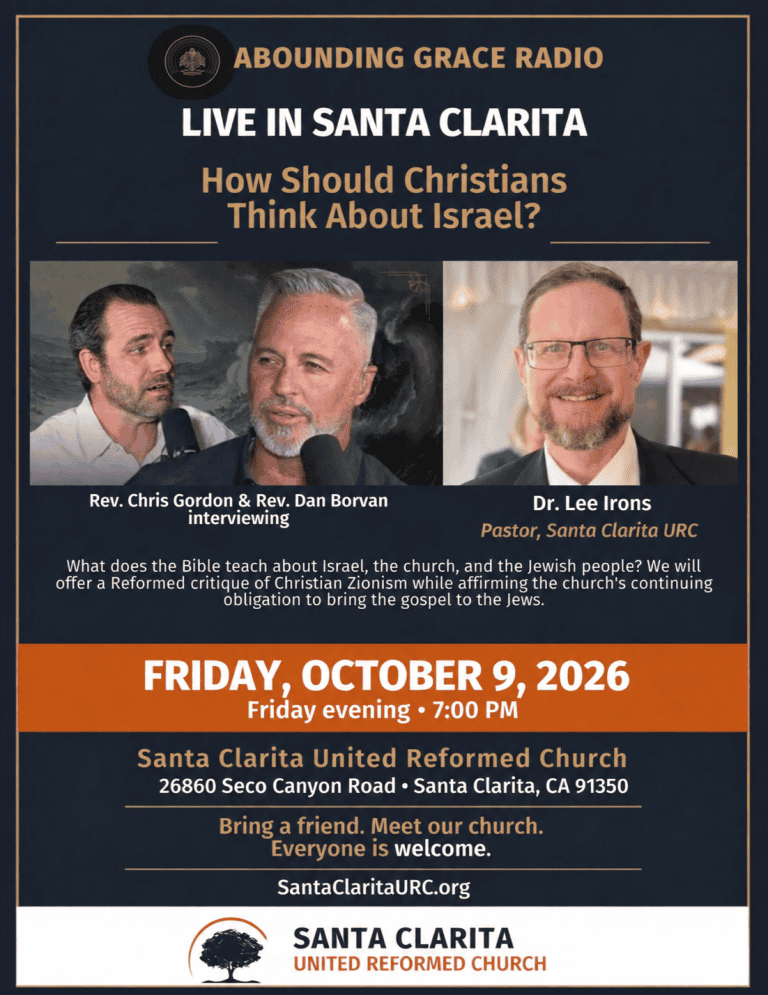 Abounding Grace Radio: How Should Christians Think About Israel? Chris Gordon and Dan Borvan interview Lee Irons, Friday, October 9, 2026 at 7 PM at Santa Clarita URC.